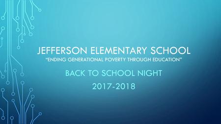 Jefferson elementary school “Ending Generational poverty through education” Back to school night 2017-2018.