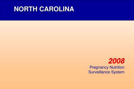 NORTH CAROLINA 2008 Pregnancy Nutrition Surveillance System.