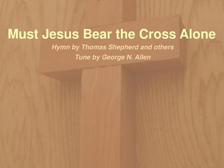 Must Jesus Bear the Cross Alone Hymn by Thomas Shepherd and others