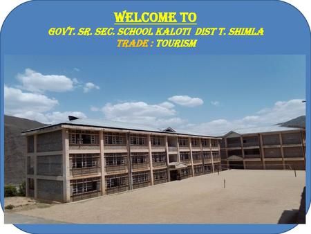 WELCOME to Govt. Sr. Sec. School Kaloti Dist t. Shimla Trade : tourism