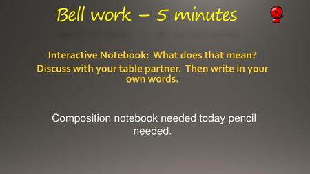 Bell work – 5 minutes Interactive Notebook: What does that mean?