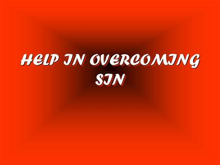 HELP IN OVERCOMING SIN.