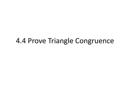 4.4 Prove Triangle Congruence