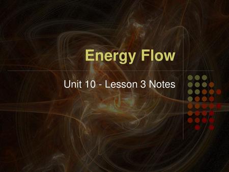 Energy Flow Unit 10 - Lesson 3 Notes.