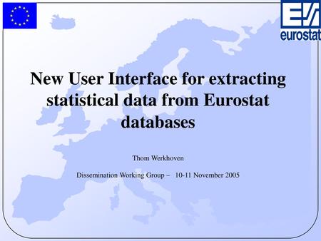 New User Interface for extracting statistical data from Eurostat databases Thom Werkhoven Dissemination Working Group – 10-11 November 2005.