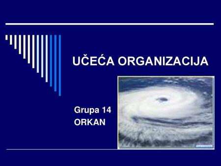 UČEĆA ORGANIZACIJA Grupa 14 ORKAN.