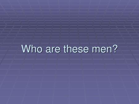 Who are these men?.