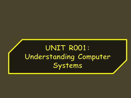 UNIT R001: Understanding Computer Systems