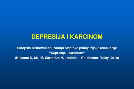 DEPRESIJA I KARCINOM Sinopsis zasnovan na izdanju Svjetske psihijatrijske asocijacije “Depresija i karcinom” (Kissane D, Maj M, Sartorius N, urednici –