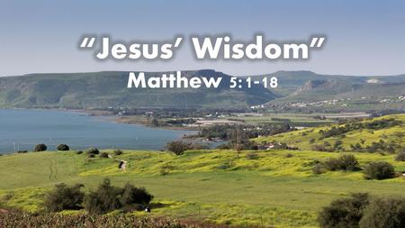 “Jesus’ Wisdom” Matthew 5:1-18