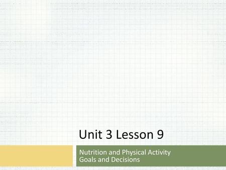 Unit 3 Lesson 9 Nutrition and Physical Activity Goals and Decisions.