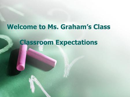 Welcome to Ms. Graham’s Class Classroom Expectations