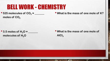 BELL WORK - CHEMISTRY 525 molecules of CO2 = _______ moles of CO2