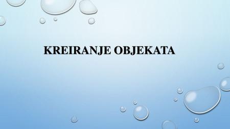 KREIRANJE OBJEKATA.