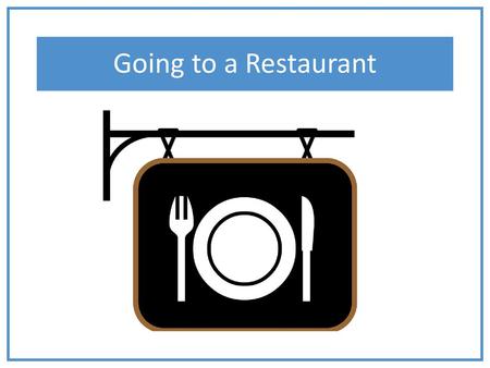 Going to a Restaurant Please see the How to Use Personalized Stories document for more information on how to edit and display this PowerPoint presentation.