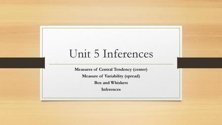 Measures of Central Tendency (center) Measure of Variability (spread)