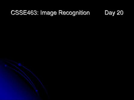 CSSE463: Image Recognition Day 20