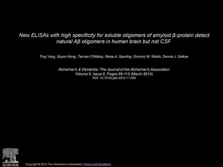 New ELISAs with high specificity for soluble oligomers of amyloid β-protein detect natural Aβ oligomers in human brain but not CSF  Ting Yang, Soyon Hong,