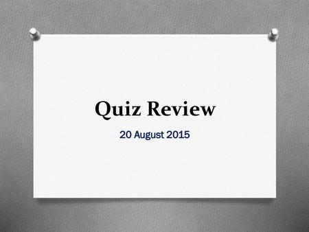 Quiz Review 20 August 2015.