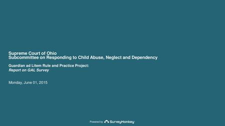 Supreme Court of Ohio Subcommittee on Responding to Child Abuse, Neglect and Dependency Guardian ad Litem Rule and Practice Project:  Report on GAL Survey.