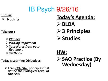 IB Psych 9/26/16 3 Principles Studies Today’s Agenda: BLOA HW: