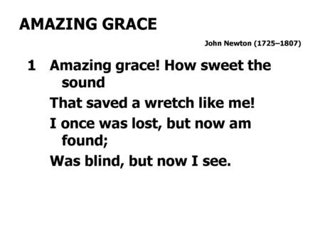 AMAZING GRACE 1 Amazing grace! How sweet the sound