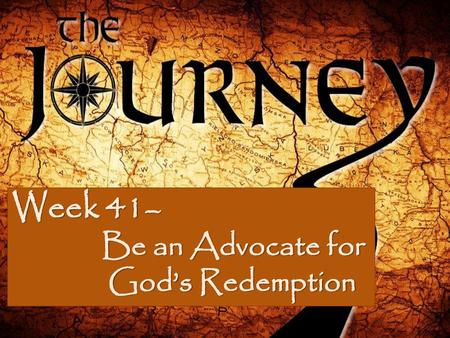 Week 41– Be an Advocate 	for God’s Redemption.