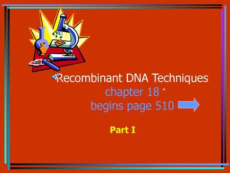 Recombinant DNA Techniques chapter 18 begins page 510