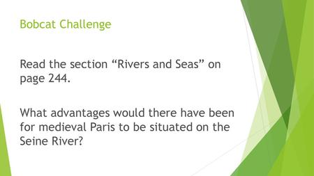 Bobcat Challenge Read the section “Rivers and Seas” on page 244. What advantages would there have been for medieval Paris to be situated on the Seine River?