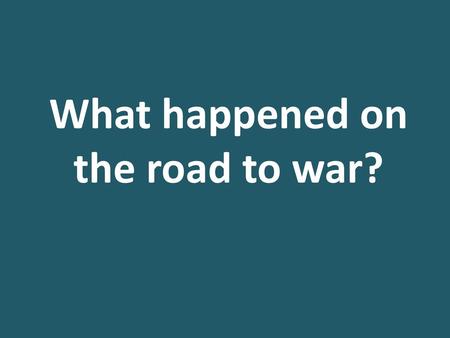 What happened on the road to war?