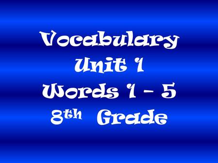 Vocabulary Unit 1 Words 1 – 5 8th Grade.