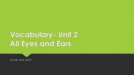 Vocabulary- Unit 2 All Eyes and Ears