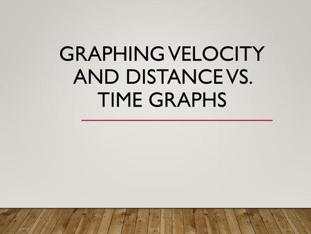 Graphing Velocity and Distance vs. Time graphs