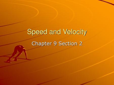 Speed and Velocity Chapter 9 Section 2.