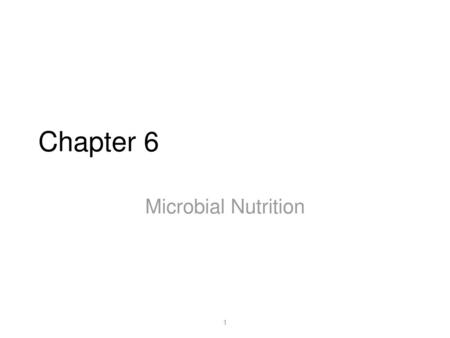 Chapter 6 Microbial Nutrition 1 1.