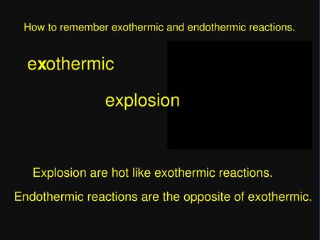 exothermic x explosion Explosion are hot like exothermic reactions.