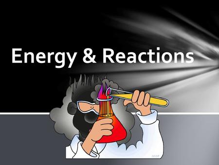 Energy & Reactions.