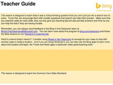 Teacher Guide This lesson is designed to teach kids to ask a critical thinking question that you can’t just put into a search box to solve. To do that,