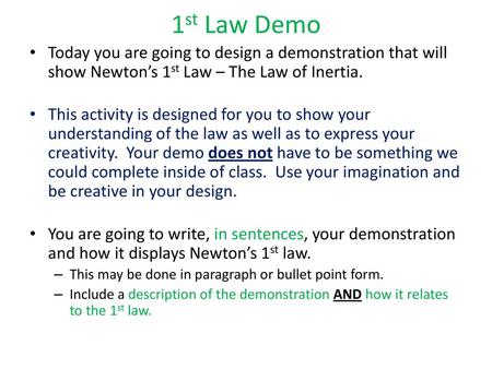 1st Law Demo Today you are going to design a demonstration that will show Newton’s 1st Law – The Law of Inertia. This activity is designed for you to show.