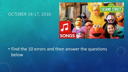 October 14-17, 2016 Find the 10 errors and then answer the questions below.