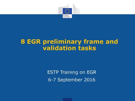 8 EGR preliminary frame and validation tasks