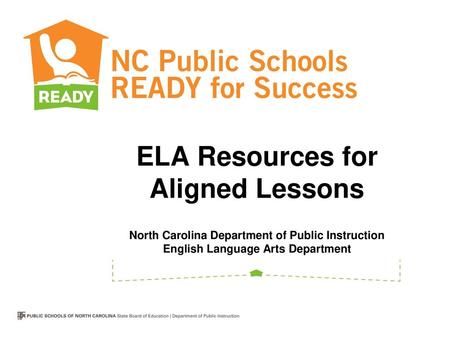 ELA Resources for Aligned Lessons North Carolina Department of Public Instruction English Language Arts Department.