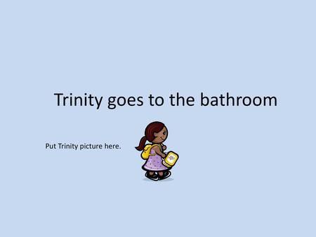 Trinity goes to the bathroom