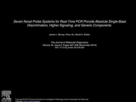 Seven Novel Probe Systems for Real-Time PCR Provide Absolute Single-Base Discrimination, Higher Signaling, and Generic Components  James L. Murray, Peixu.