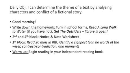 Daily Obj: I can determine the theme of a text by analyzing characters and conflict of a fictional story. Good morning! Write down the homework: Turn in.