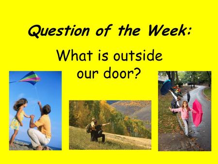 What is outside our door?