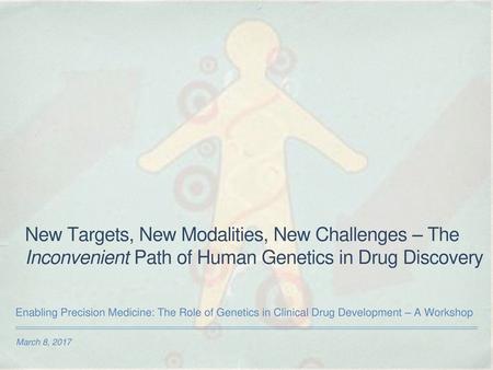 New Targets, New Modalities, New Challenges – The Inconvenient Path of Human Genetics in Drug Discovery Enabling Precision Medicine: The Role of Genetics.