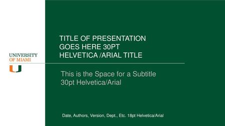 TITLE OF PRESENTATION GOES HERE 30PT HELVETICA /ARIAL TITLE