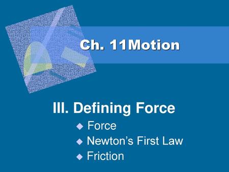 III. Defining Force Force Newton’s First Law Friction