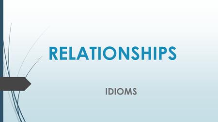 RELATIONSHIPS IDIOMS.